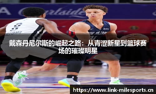 戴森丹尼尔斯的崛起之路：从青涩新星到篮球赛场的璀璨明星