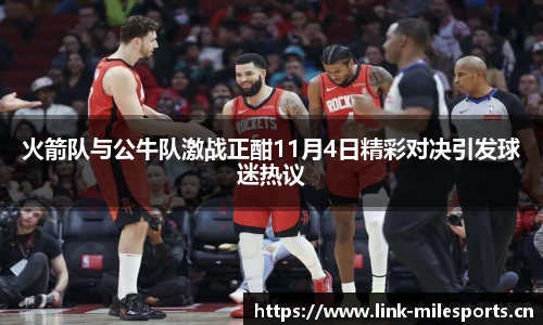 火箭队与公牛队激战正酣11月4日精彩对决引发球迷热议